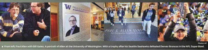  ?? Photos: AP ?? From left: Paul Allen with Bill Gates. A portrait of Allen at the University of Washington. With a trophy after his Seattle Seahawks defeated Denver Broncos in the NFL Super Bowl.