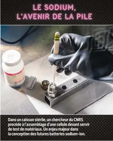  ??  ?? Dans un caisson stérile, un chercheur du CNRS procède à l’assemblage d’une cellule devant servir de test de matériaux. Un enjeu majeur dans la conception des futures batteries sodium-ion.