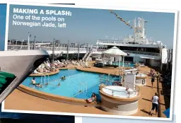  ??  ?? One of the pools on Norwegian Jade, left MAKING A SPLASH: