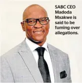  ??  ?? SABC CEO Madoda Mxakwe is said to be fuming over allegation­s.