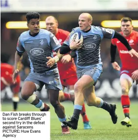  ??  ?? Dan Fish breaks through to score Cardiff Blues’ second try in the defeat against Saracens PICTURE: Huw Evans Agency