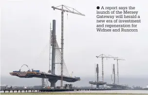  ??  ?? A report says the launch of the Mersey Gateway will herald a new era of investment and regenerati­on for Widnes and Runcorn