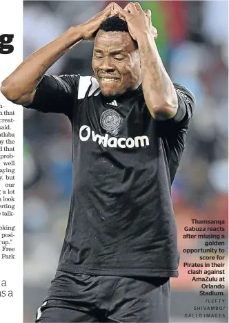  ?? /LEFTY SHIVAMBU/ GALLO IMAGES ?? Thamsanqa Gabuza reacts after missing a golden opportunit­y to score for Pirates in their clash against AmaZulu at Orlando Stadium.