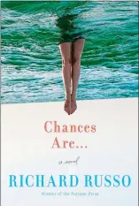  ??  ?? “Chances Are...” by Richard Russo (Knopf) 320 pp. $26.95