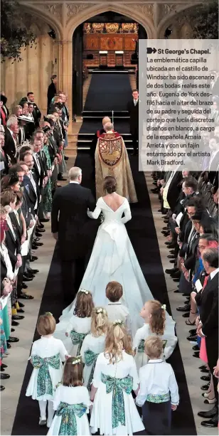  ??  ?? St George’s Chapel. La emblemátic­a capilla ubicada en el castillo de Windsor ha sido escenario de dos bodas reales este año. Eugenia de York desfiló hacia el altar del brazo de su padre y seguida del cortejo que lucía discretos diseños en blanco, a cargo de la española Amaia Arrieta y con un fajín estampado por el artista Mark Bradford.