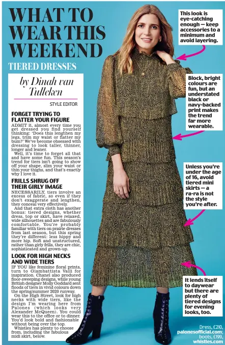  ?? Dress, £210, palonesoff­icial.com; boots, £199, whistles.com ?? This look is eye-catching enough — keep accessorie­s to a minimum and avoid layering. Block, bright colours are fun, but an understate­d black or navy-backed print makes the trend far more wearable. Unless you’re under the age of 16, avoid tiered mini skirts — a ra-ra is not the style you’re after. It lends itself to daywear but there are plenty of tiered designs for evening looks, too. .