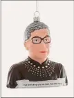  ?? ?? A Ruth Bader Ginsburg ornament is perfect for the politico or feminist in the family.