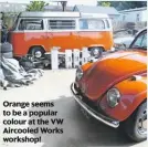  ??  ?? Orange seems to be a popular colour at the VW Aircooled Works workshop!