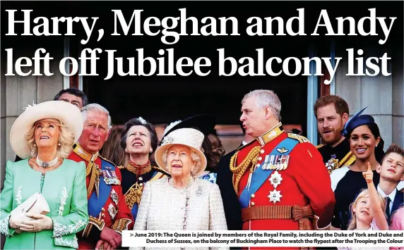  ?? ?? > June 2019: The Queen is joined by members of the Royal Family, including the Duke of York and Duke and Duchess of Sussex, on the balcony of Buckingham Place to watch the flypast after the Trooping the Colour