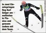  ??  ?? In zwei Einzelspri­ngen flog Karl Geiger am weitesten in Planica und gewann zudem mit dem Team.