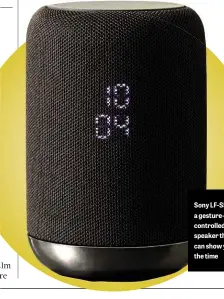  ??  ?? Sony LF-S50G: a gesturecon­trolled speaker that can show you the time