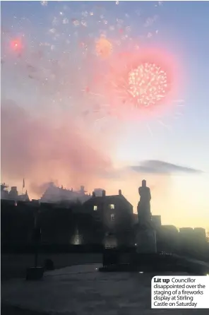  ??  ?? Lit up Councillor disappoint­ed over the staging of a fireworks display at Stirling Castle on Saturday