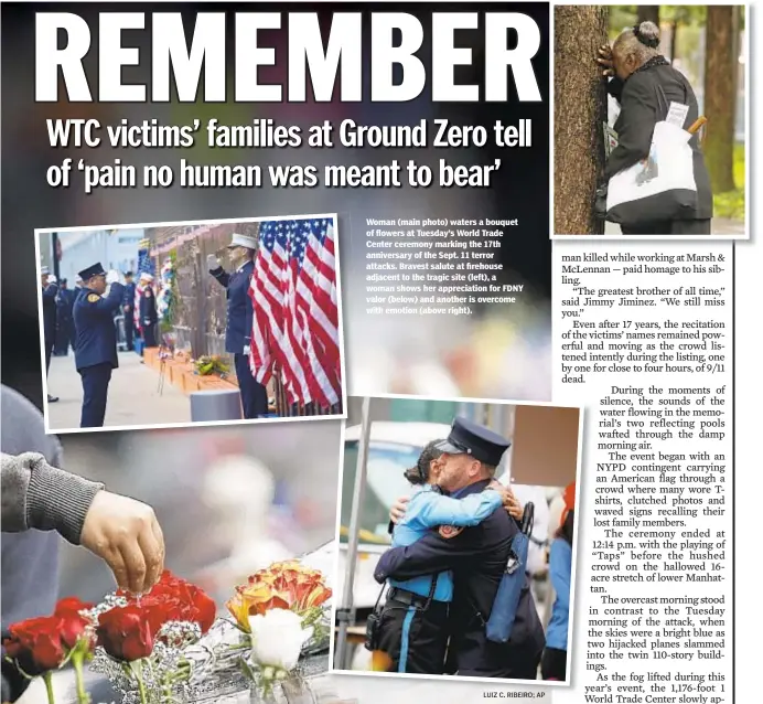  ?? LUIZ C. RIBEIRO; AP ?? Woman (main photo) waters a bouquet of flowers at Tuesday’s World Trade Center ceremony marking the 17th anniversar­y of the Sept. 11 terror attacks. Bravest salute at firehouse adjacent to the tragic site (left), a woman shows her appreciati­on for FDNY valor (below) and another is overcome with emotion (above right).