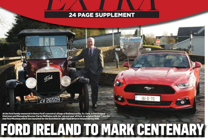  ??  ?? At the Ford family memorial in Henry Ford’s ancestral village of Ballinasca­rthy, Co. Cork, is Ford Ireland Chairman and Managing Director Ciarán McMahon with the ‘old and new’ of Ford: an original Model T and the new Ford Mustang which was launched for...