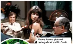  ??  ?? above, Joanna pictured during a brief spell in Corrie in 1973, left, in the New avengers and below left with Jennifer saunders in ab Fab
