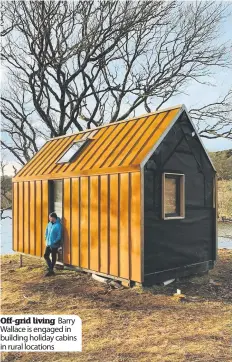  ??  ?? Off-grid living Barry Wallace is engaged in building holiday cabins in rural locations