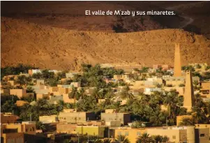  ??  ?? El valle de M´zab y sus minaretes.