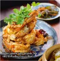  ??  ?? Honey glazed tiger prawns ได้ รสน้ำผึ้งที่เคลือบกุ้งแบบเต็มคำ