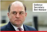  ??  ?? Defence Secretary Ben Wallace