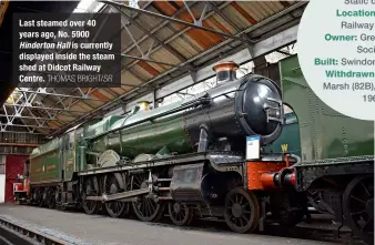  ?? THOMAS BRIGHT/SR ?? Last steamed over 40 years ago, No. 5900 Hinderton Hall is currently displayed inside the steam shed at Didcot Railway Centre.