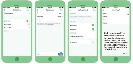  ?? TWITTER ?? Twitter users will be able to mute certain keywords, phrases or entire conversati­ons from their timeline for as long as they want: a day, a week, a month or indefinite­ly.