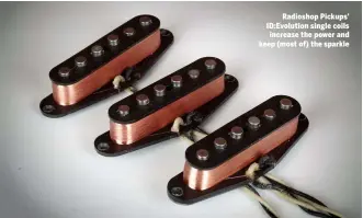  ??  ?? Radioshop Pickups’ ID:Evolution single coils increase the power and keep (most of) the sparkle