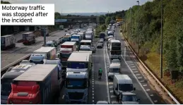  ?? ?? Motorway traffic was stopped after the incident