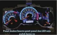  ??  ?? Panel dasbor Innova ganti panel dan LED saja sudah keren ya