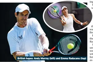  ?? ?? British hopes: Andy Murray (left) and Emma Raducanu (top)