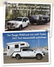  ??  ?? The V8 Toyota Land Cruiser and Titanium Gold Medallion soft off-road caravan
Our Ranger Wildtrack 4x4 with Tischer 230S Trail demountabl­e motorhome