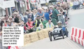  ??  ?? Hinckley BID’s Soap Box Derby which has taken place for many years until the virus hit this year’s event