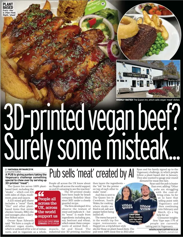  ?? ?? PLANT BASED Pub’s ‘ribs’ & chips meal. Right, ‘steak’
HIGHLY RATED The Queen Inn, which sells vegan ‘meat’ dishes
UNIFORM
Ryan models pub top with Tirion Healy