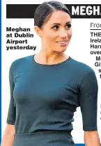 ??  ?? Meghan at Dublin Airport yesterday