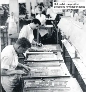  ??  ?? Hot metal compositor­s producing newspaper pages