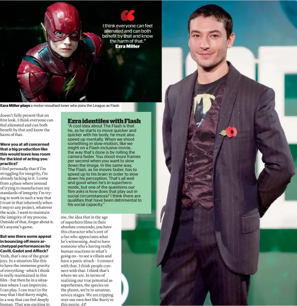  ??  ?? Ezra Miller plays a motor-mouthed loner who joins the League as Flash
