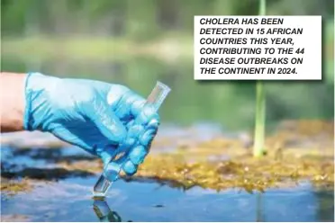  ?? ?? CHOLERA HAS BEEN DETECTED IN 15 AFRICAN COUNTRIES THIS YEAR, CONTRIBUTI­NG TO THE 44 DISEASE OUTBREAKS ON THE CONTINENT IN 2024.