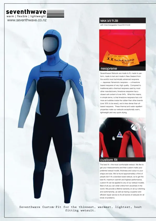  ??  ?? Seventhwav­e Custom-Fit for the thinnest, warmest, lightest, best
fitting wetsuit.