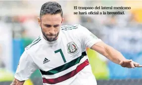  ??  ?? El traspaso del lateral mexicano se hará oficial a la brevedad.