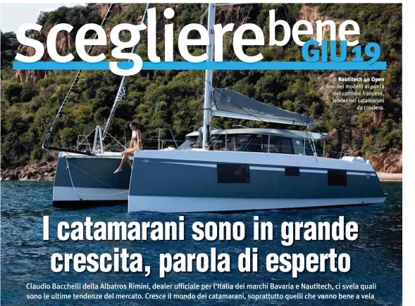  ??  ?? Il Nautitech 40 Open uno dei modelli di punta del cantiere francese, leader nei catamarani da crociera.