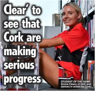  ?? ?? stuDENt OF tHE GAME: Emma Cleary of uCC and (below) in action for Cork