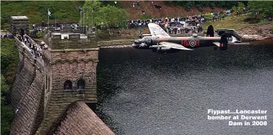  ?? ?? Flypast...Lancaster bomber at Derwent
Dam in 2008