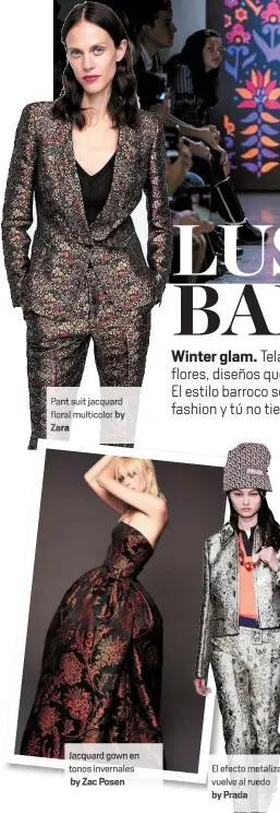  ??  ?? Pant suit jacquard floral multicolor by Zara Jacquard gown en tonos invernales by Zac Posen