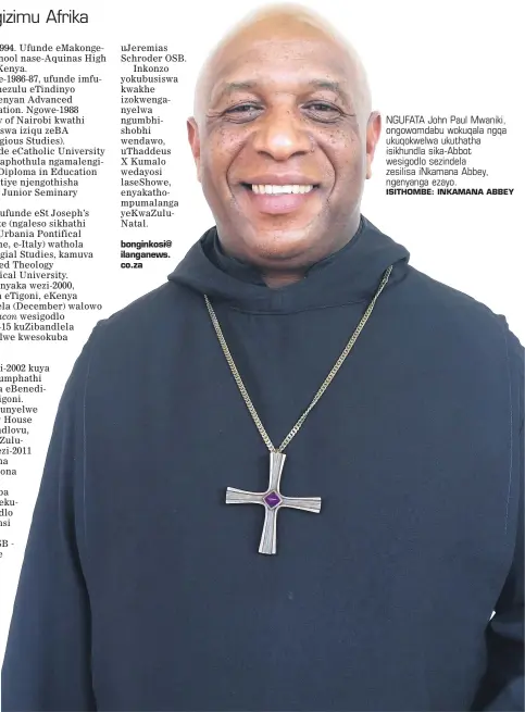  ?? ISITHOMBE: INKAMANA ABBEY ?? NGUFATA John Paul Mwaniki, ongowomdab­u wokuqala ngqa ukuqokwelw­a ukuthatha isikhundla sika-Abbot wesigodlo sezindela zesilisa iNkamana Abbey, ngenyanga ezayo.