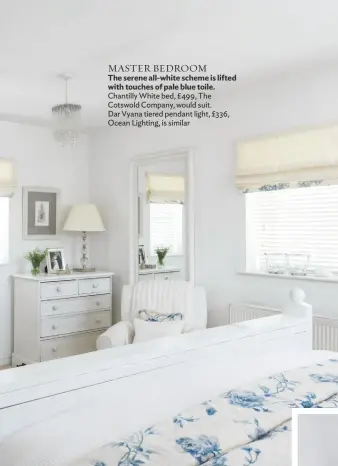  ??  ?? MASTER BEDROOM
The serene all-white scheme is lifted with touches of pale blue toile. Chantilly White bed, £499, The Cotswold Company, would suit. Dar Vyana tiered pendant light, £336, Ocean Lighting, is similar