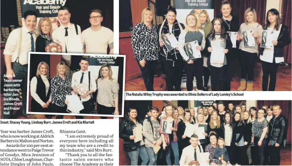  ??  ?? Aldrich Team owner Jason with barbering tutor Janice Woods, James Croft and Frazer Hall Inset: Stacey Young, Lindsay Burr, James Croft and Kia Martell The Natalia Wiley Trophy was awarded to Olivia Sellers of Lady Lumley’s School Awards for 100 per...