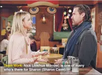  ??  ?? Team Work: Nick (Joshua Morrow) is one of many who’s there for Sharon (Sharon Case).