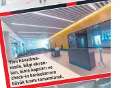  ??  ?? havalimanı­nda,
Yeni ekranları, bilgi ve kapıları biniş bankoların­ın check-in tamamlandı. büyük kısmı