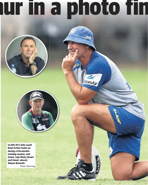  ?? Photo: Matt King ?? CLASS ACT: Eels coach Brad Arthur looks on during a Parramatta training session, and (inset, top) Ricky Stuart and (inset, above) Wayne Bennett.