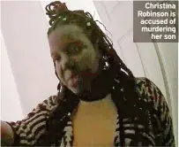  ?? ?? Christina Robinson is accused of murdering her son