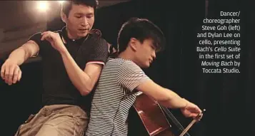  ??  ?? dancer/ choreograp­her Steve Goh (left) and dylan Lee on cello, presenting Bach’s celloSuite in the first set of MovingBach by Toccata Studio.